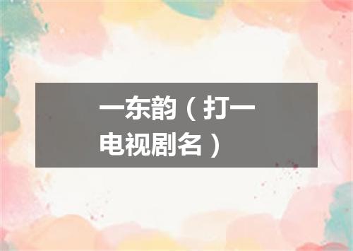一东韵（打一电视剧名）