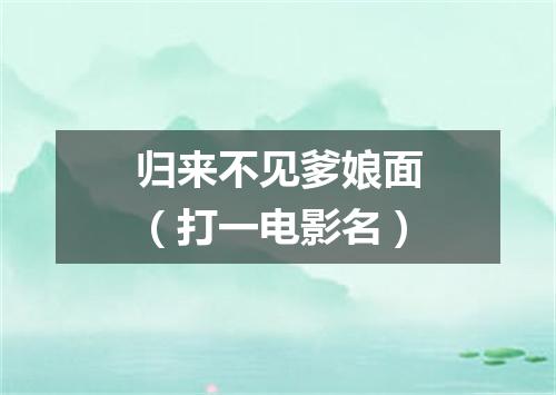 归来不见爹娘面（打一电影名）