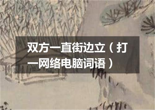 双方一直街边立（打一网络电脑词语）
