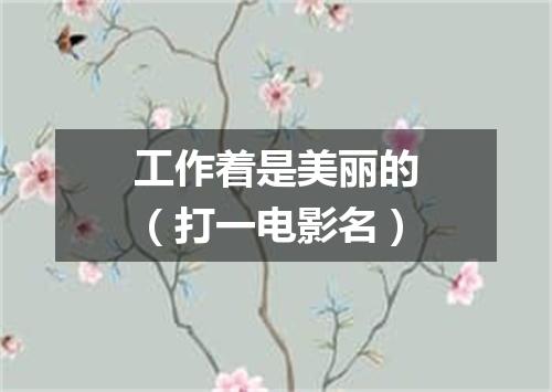 工作着是美丽的（打一电影名）