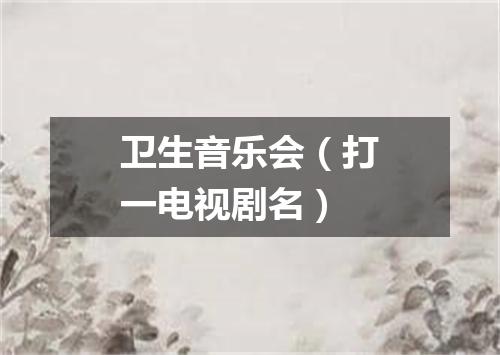 卫生音乐会（打一电视剧名）