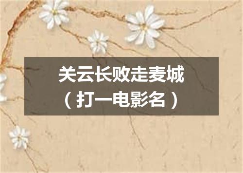 关云长败走麦城（打一电影名）