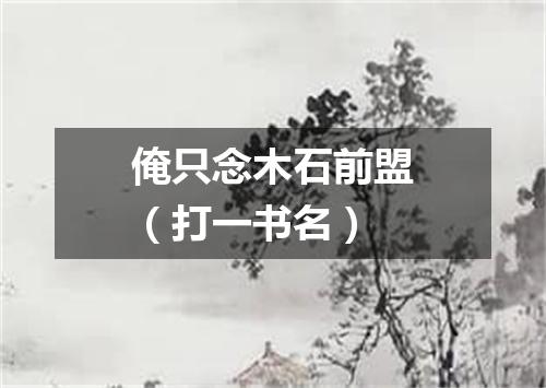 俺只念木石前盟（打一书名）