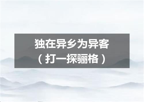 独在异乡为异客（打一探骊格）