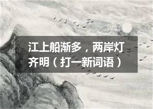 江上船渐多，两岸灯齐明（打一新词语）