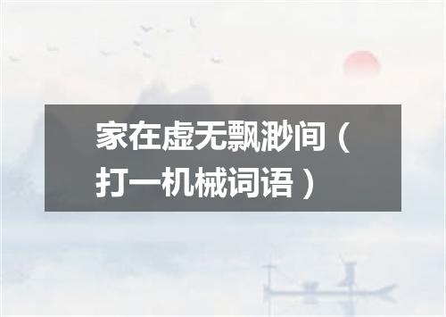 家在虚无飘渺间（打一机械词语）