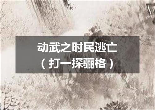 动武之时民逃亡（打一探骊格）