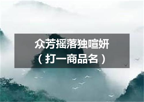 众芳摇落独喧妍（打一商品名）
