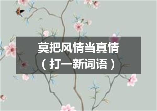 莫把风情当真情（打一新词语）