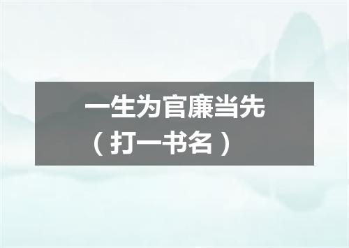一生为官廉当先（打一书名）