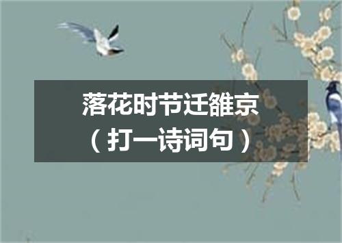 落花时节迁雒京（打一诗词句）