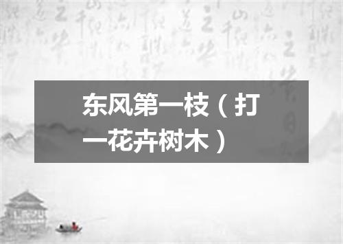 东风第一枝（打一花卉树木）