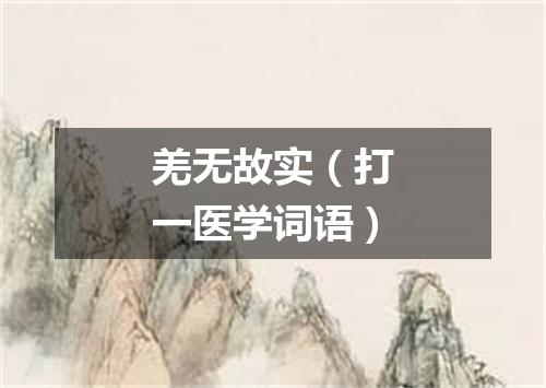 羌无故实（打一医学词语）