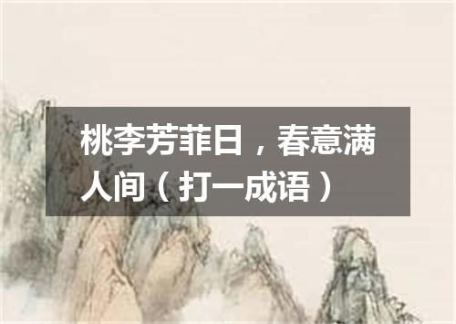 桃李芳菲日，春意满人间（打一成语）