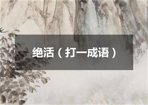 绝活（打一成语）