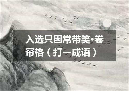 入选只因常带笑·卷帘格（打一成语）