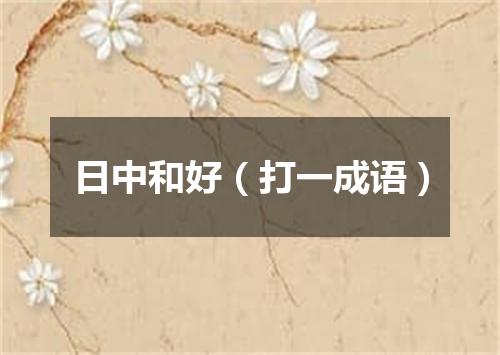 日中和好（打一成语）