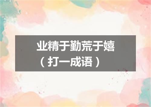 业精于勤荒于嬉（打一成语）