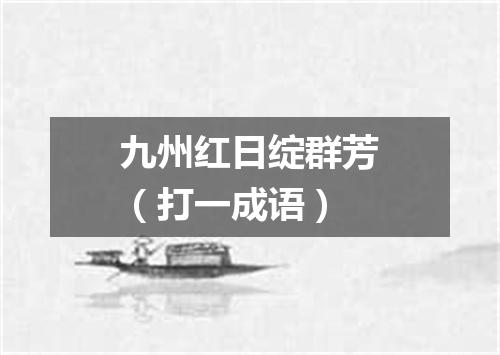 九州红日绽群芳（打一成语）