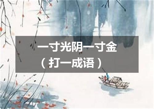 一寸光阴一寸金（打一成语）