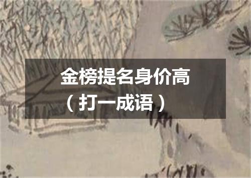 金榜提名身价高（打一成语）