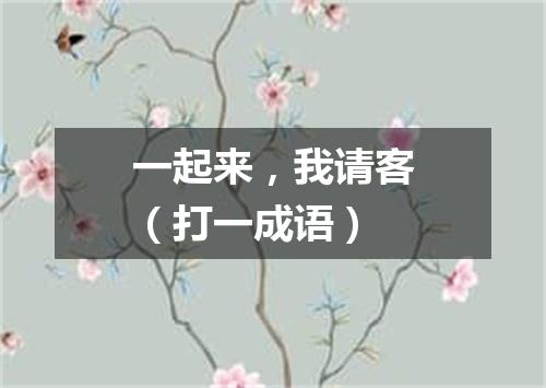 一起来，我请客（打一成语）