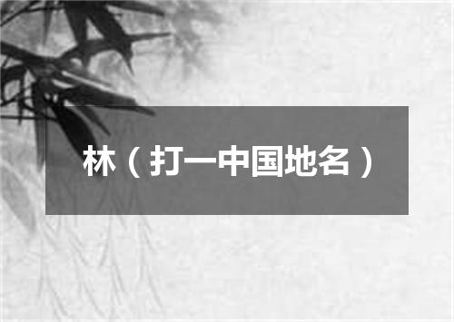林（打一中国地名）