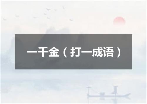 一千金（打一成语）