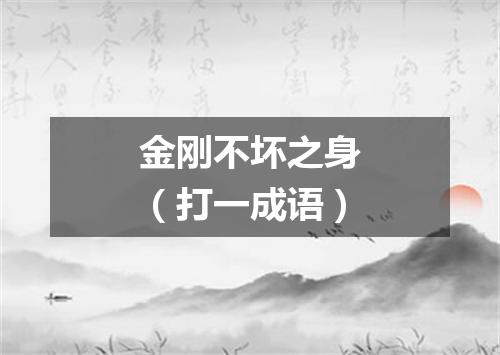 金刚不坏之身（打一成语）
