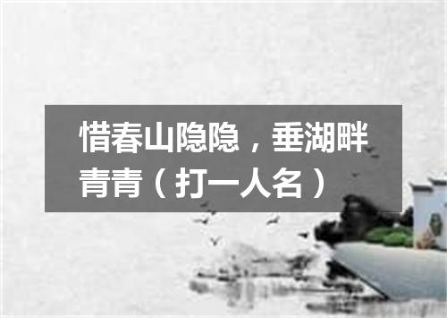 惜春山隐隐，垂湖畔青青（打一人名）