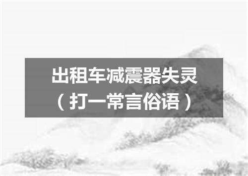 出租车减震器失灵（打一常言俗语）