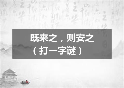 既来之，则安之（打一字谜）