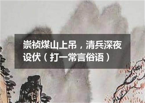 崇祯煤山上吊，清兵深夜设伏（打一常言俗语）
