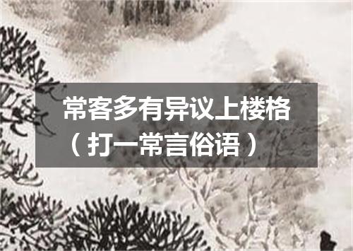 常客多有异议上楼格（打一常言俗语）