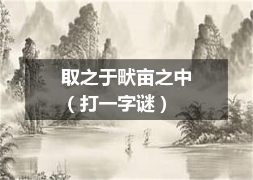 取之于畎亩之中（打一字谜）
