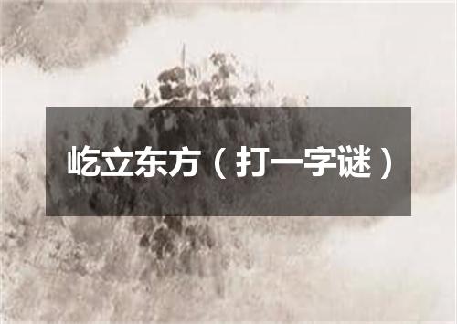 屹立东方（打一字谜）