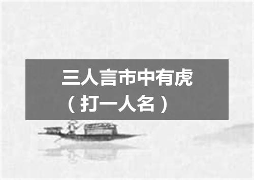 三人言市中有虎（打一人名）