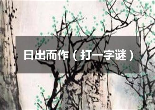 日出而作（打一字谜）