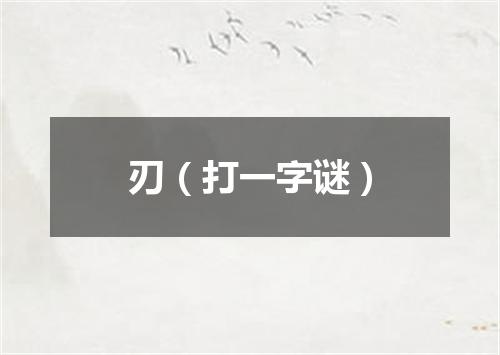 刃（打一字谜）
