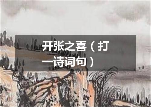 开张之喜（打一诗词句）