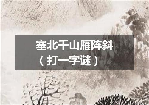 塞北千山雁阵斜（打一字谜）