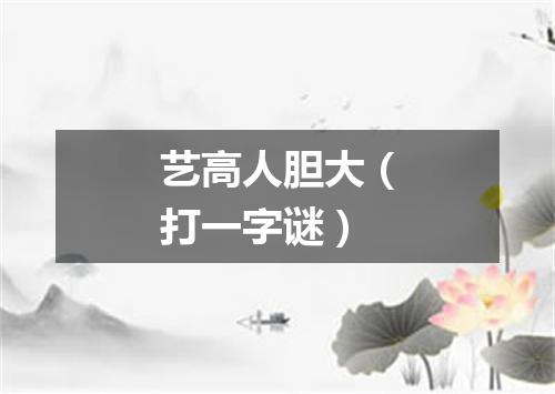 艺高人胆大（打一字谜）