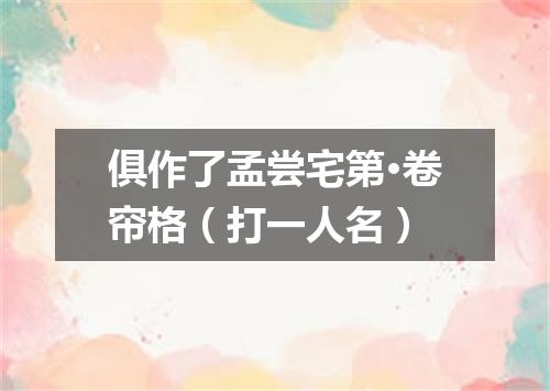 俱作了孟尝宅第·卷帘格（打一人名）