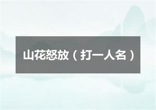 山花怒放（打一人名）