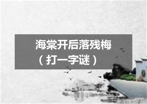 海棠开后落残梅（打一字谜）