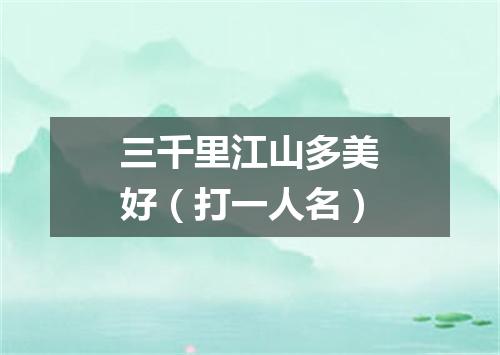 三千里江山多美好（打一人名）