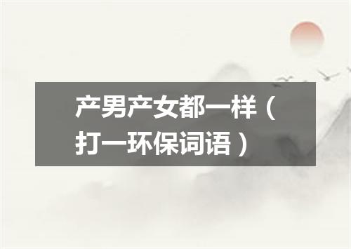 产男产女都一样（打一环保词语）