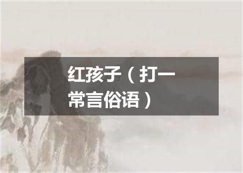 红孩子（打一常言俗语）