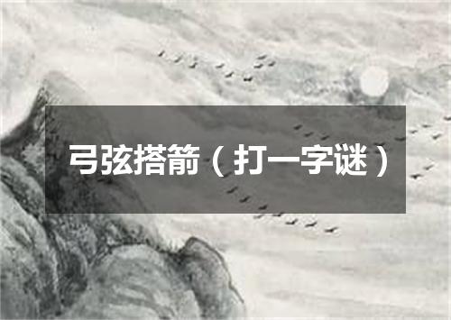 弓弦搭箭（打一字谜）