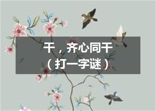 干，齐心同干（打一字谜）